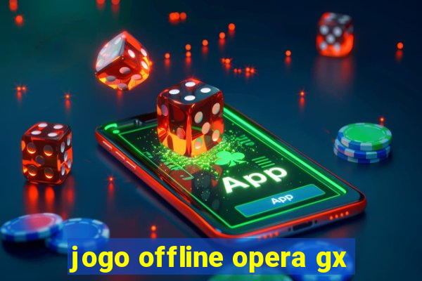 jogo offline opera gx